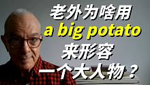 当老外对你说he's a big potato时，别想也不想就以为是“他是个大土豆”