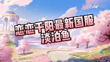 恋恋千阳最新国服 淡泊鱼