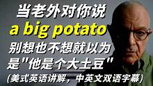 当老外对你说he's a big potato时,别想也不想就以为是他是个大土豆