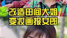 改造田间大姐，变妆成画报女郎～#素人改造 #变美 #妆前妆后