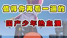 值得再看一遍的国产少年热血漫！就算是不完整的作品也值得？ #动漫解说 #国漫 #热血动漫