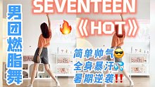 KPOP燃脂舞SEVENTEEN《HOT》火辣帅气，宅家暴汗逆袭‼️零基础男团有氧舞～