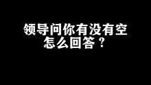 领导问你有没有空，怎么回答？#职场 #情商 #人际关系 #经验分享 