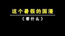 这个暑假国漫看什么？一个视频告诉你！#充能计划 #国漫 