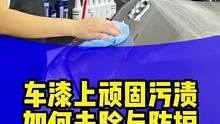 车漆上的顽固污渍如何去除及防护？#汽车养护 #每天一个用车知识 #撸车日常 #汽车镀膜剂 