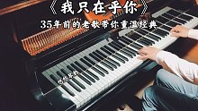 【钢琴】邓丽君《我只在乎你》，35年前的老歌带你重温经典