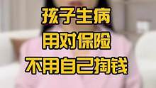 孩子生病，用对保险不用自己掏钱#涨知识 #科普 #保险知识