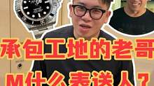 承包工地的老哥 M什么表送人？#手表 #奢侈品   
