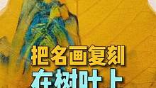 #一件艺术品的诞生 叶画艺术家丁力刺染百万针，将名画复刻到树叶上#叶画 #遇见艺术 