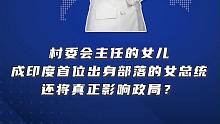 红星世界观 | 村委会主任的女儿，成印度首位出身部落的女总统，还将真正影响政局？