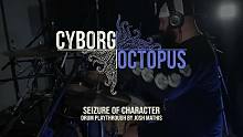 Josh Mathis - Cyborg Octopus - "Seizure Of Charact