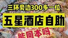 北京三环边五星级酒店300多一位的自助餐，能吃回本吗#夏日美食我来探 #这是我爱的北京 #跟着抖音来