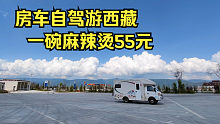 小伙开房车穷游西藏，路边吃碗麻辣烫花了55元，肠子都悔青了