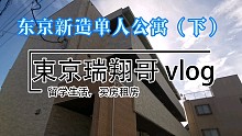 東京瑞翔哥看房VLOG 带你看看东京新造的单身公寓是什么样的（下）|东京生活|日本生活|东京租房|日