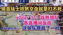 【锁血战士坦然就是打不死】eStar 3-1战胜狼队各直播间反应，Gemini：这狼队跟疯了一样