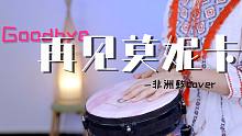 超火神曲《再见莫妮卡》，非洲鼓美女演绎，确实好听并且非常上头！