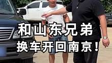 和山东大兄弟换台车，开回南京！