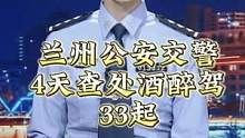 兰州公安交警4天查处酒醉驾33起