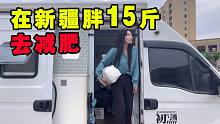 房车自驾新疆1个月吃胖15斤！出门减肥【VanLife】
