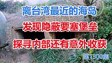 离台湾最近的海岛发现隐蔽的要塞堡垒，探寻内部还有意外收获