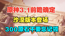 【原神】3.1前瞻直播来了！沙漠版本登场，300原石千万不要忘记领