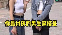 男生会听女朋友的穿搭建议吗？#街访 #最讨厌的男生穿搭    