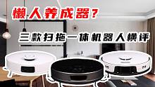 懒人养成器？三款扫拖一体机器人横评！
