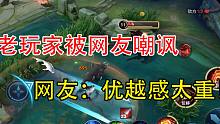 王者老玩家被网友嘲讽，明明技不如人，却比任何玩家都更具优越感