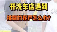 开洗车店遇到挑剔的客户怎么办？