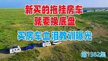 新买的拖挂房车没玩几天就换底盘，买房车血泪教训曝光