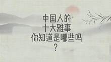 中国人的十大雅事你知道那几样？#东方美学  #国风古韵 #文化传承