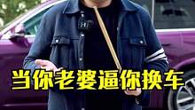 当你老婆逼你换车 