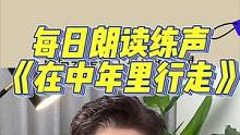 想要声音更好听？一起朗读，每天打卡练声。《在中年里行走》#朗诵 #播音 #普通话