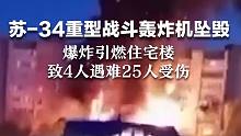 苏-34重型战斗轰炸机坠毁，爆炸引燃住宅楼，致4人遇难25人受伤