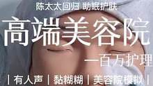 ｜高端美容院——百万美容｜陈太太胜利归来 钮祜禄·陈豪掷百万只为被坑（开玩笑）今天这期所以护肤步骤都