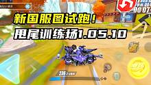 新国服图试跑！甩尾训练场1.05.10！