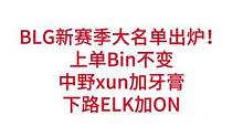 BLG新赛季大名单出炉！上单Bin不变，中野xun加牙膏，下路ELK加ON#lpl