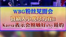 WBG粉丝见面会，小虎喜剧人上线，卡萨表示会照顾好shy哥。