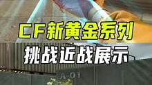 CF新黄金挑战近战展示#CF新春试炼 #穿越火线