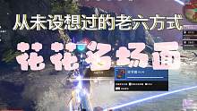 【花花名场面】这是我从未设想过的老六方式。