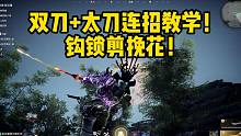 【永劫无间】双刀+太刀连招教学！钩锁剪挽花！