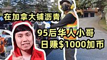 95后华人小哥在加拿大铺沥青 日赚$1000加币？