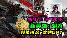 【永劫无间】新英雄：胡为！技能形态！CP沈妙？斩马刀斗气化马！