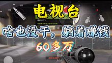 『暗区突围』电视台没大货 照样血赚60多万！