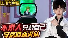 主播有点强：不求人只剩自己，守房四杀灭队！