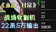 【永劫·日常】看好了，什么叫战场收割机！22杀5万输出！