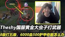 Theshy国服黄金大虫子打武器，8级打五级，6000血500护甲你能咋办