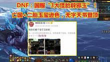DNF：国服“3大怪胎辟邪玉”！亡国+二胎玉玺逊色，无字天书登顶