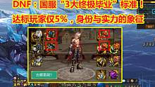 DNF：国服“3大终极毕业”标准！达标玩家仅5%，身份与实力的象征