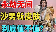 【永劫无间】沙男新皮肤到底值不值？